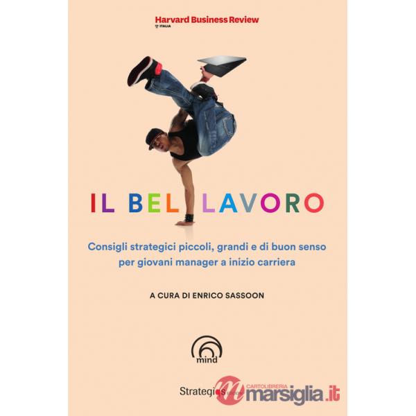 Bel lavoro. Consigli strategici piccoli, grandi e di buon senso per giovani manager a inizio carriera (Il)