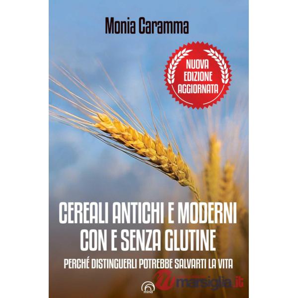 Cereali antichi e moderni con e senza glutine. Perché distinguerli potrebbe salvarti la vita. Nuova ediz.