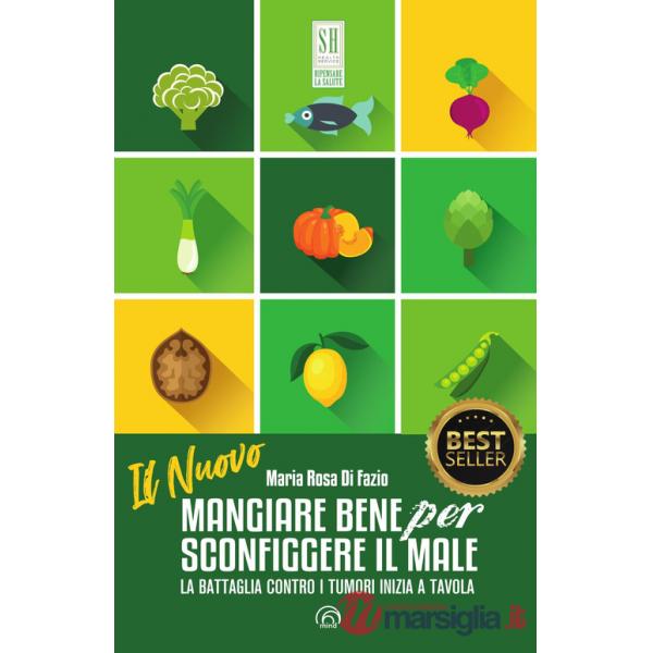 Nuovo mangiare bene per sconfiggere il male. La battaglia contro i tumori inizia a tavola. Nuova ediz. (Il)