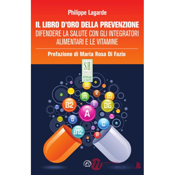 Libro d'oro della prevenzione. Difendere la salute con gli integratori alimentari e le vitamine. Nuova ediz. (Il)
