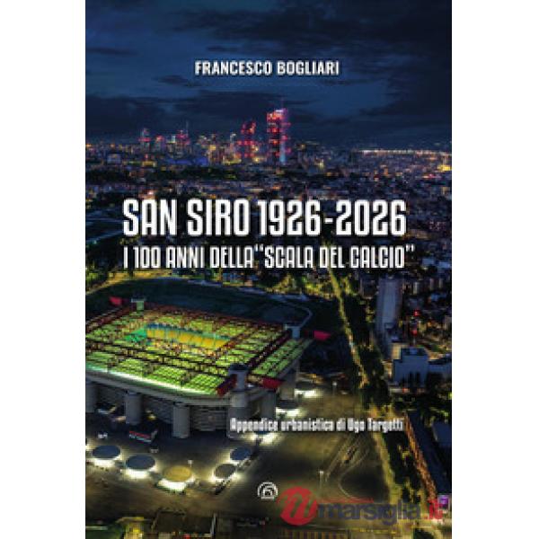 San Siro 1926-2026. I 100 anni della «Scala del calcio»