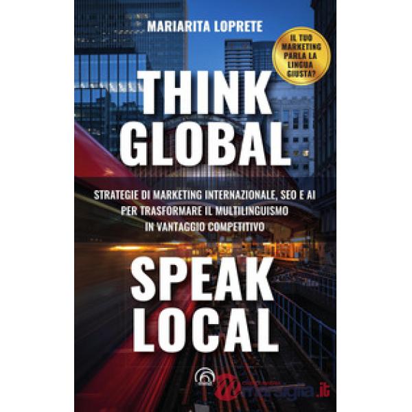 Think global, speak local. Strategie di marketing internazionale, SEO e AI per trasformare il multilinguismo in vantaggio compet