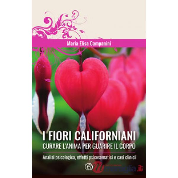 Fiori californiani. Curare l'anima per guarire il corpo. Analisi psicologica, effetti psicosomatici e casi clinici (I)