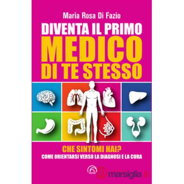 Diventa il primo medico di te stesso. Che sintomi hai? Come orientarsi verso la diagnosi e la cura