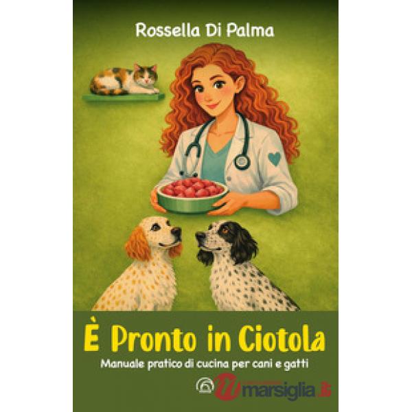 È pronto in ciotola. Manuale pratico di cucina per cani e gatti
