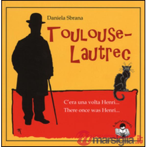 Toulouse-Lautrec. C'era una volta Henri-There once was Henri. Ediz. bilingue