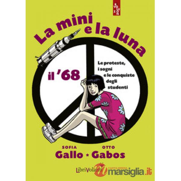 Mini e la luna. Il '68. Le proteste, i sogni e le conquiste degli studenti (La)