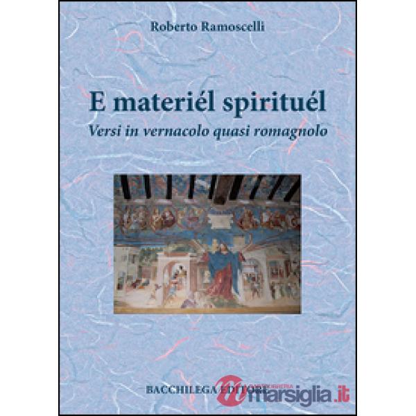 Materiél spirituél. Versi in vernacolo quasi romagnolo (E)