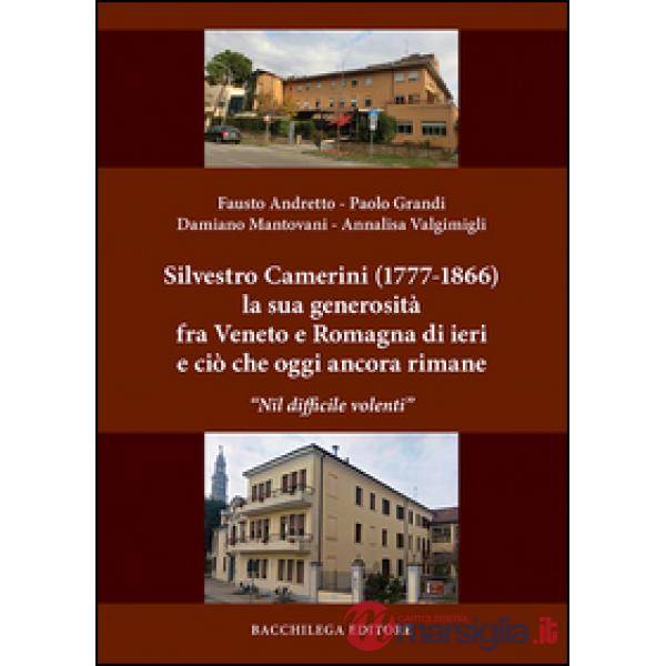 Silvestro Camerini (1777-1866) la sua generosità fra Veneto e Romagna di ieri e ciò che oggi ancora rimane. «Nil difficile volen