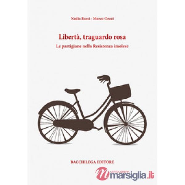 Libertà, traguardo rosa. Le partigiane nella Resistenza imolese