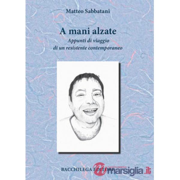 A mani alzate. Appunti di viaggio di un resistente contemporaneo