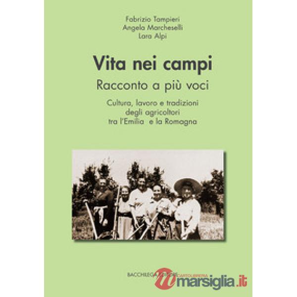Vita nei campi. Racconto a più voci. Cultura, lavoro e tradizioni degli agricoltori tra l'Emilia e la Romagna