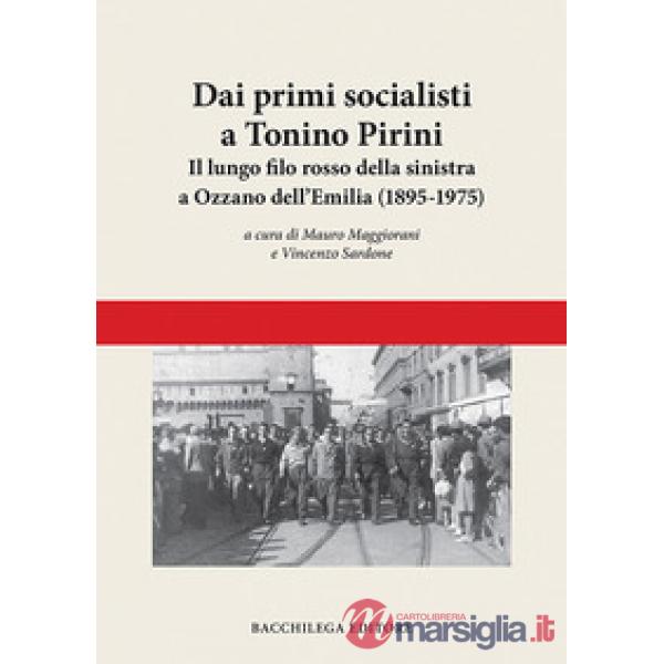 Dai primi socialisti a Tonino Pirini. Il lungo filo rosso della sinistra a Ozzano dell'Emilia (1895-1975)