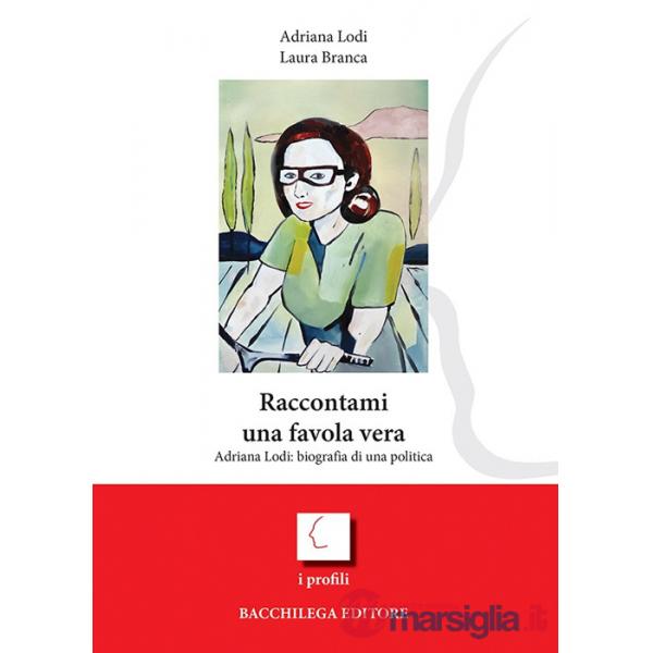 Raccontami una favola vera. Adriana Lodi: biografia di una politica