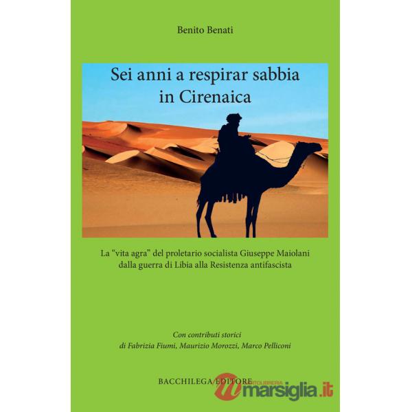 Sei anni a respirar sabbia in Cirenaica. La «vita agra» del proletario socialista Giuseppe Maiolani dalla guerra di Libia alla R
