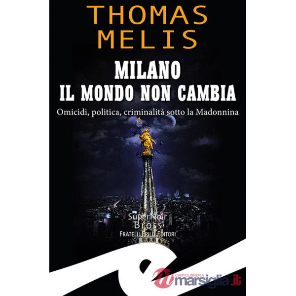 Milano. Il mondo non cambia. Omicidi, politica, criminalità sotto la Madonnina