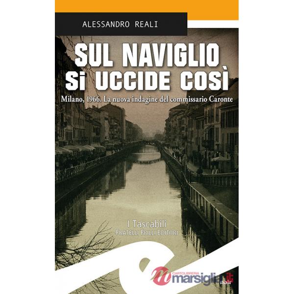 Sul Naviglio si uccide così. Milano, 1966. La nuova indagine del commissario Caronte