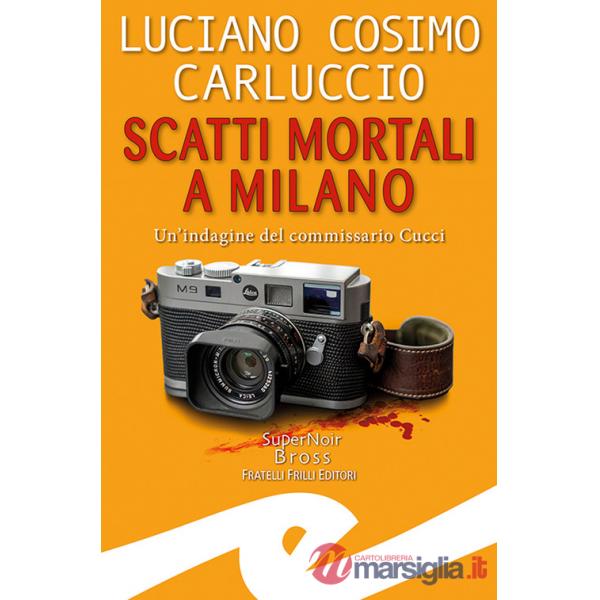 Scatti mortali a Milano. Un'indagine del commissario Cucci