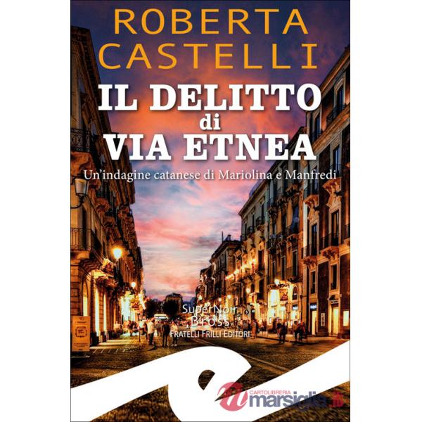 Delitto di via Etnea. Un'indagine catanese di Mariolina e Manfredi (Il)
