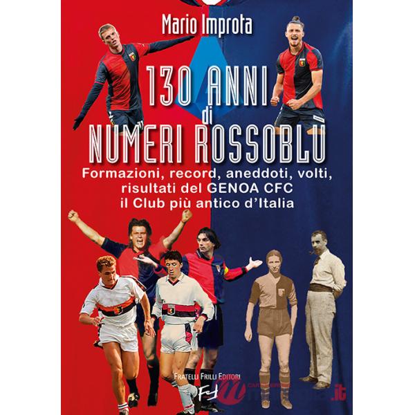 130 anni di numeri rossoblù. Formazioni, record, aneddoti, volti, risultati del Genoa CFC il club più antico d'Italia