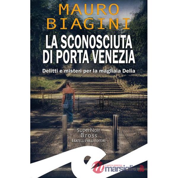Sconosciuta di Porta Venezia. Delitti e misteri per la magliaia Delia (La)