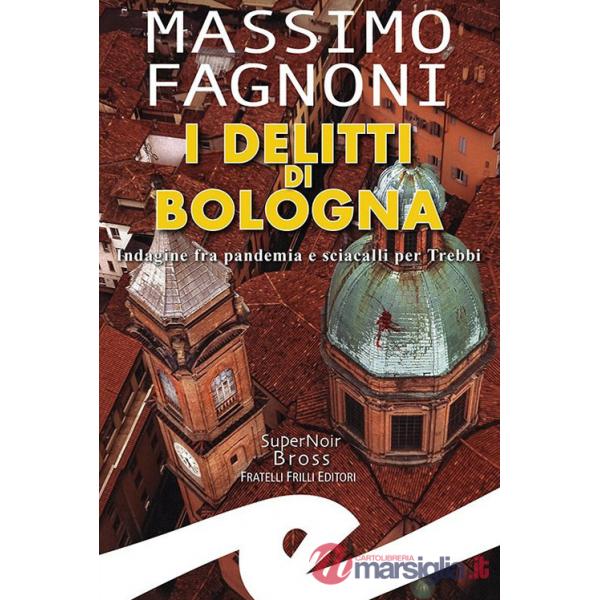 Delitti di Bologna. Indagine fra pandemia e sciacalli per Trebbi (I)