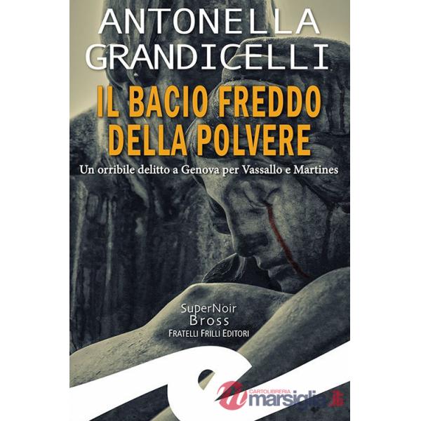Bacio freddo della polvere. Un orribile delitto a Genova per Vassallo e Martines (Il)