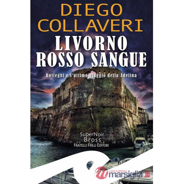 Livorno rosso sangue. Botteghi e l'ultimo viaggio della Adelina