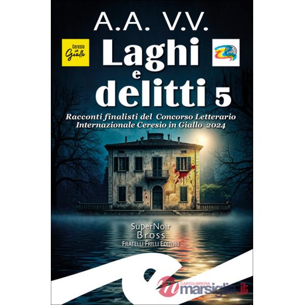 Laghi e delitti 5. Racconti finalisti del Concorso Letterario Ceresio in Giallo 2024