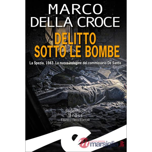 Delitto sotto le bombe. La Spezia, 1943. La nuova indagine del commissario De Santis