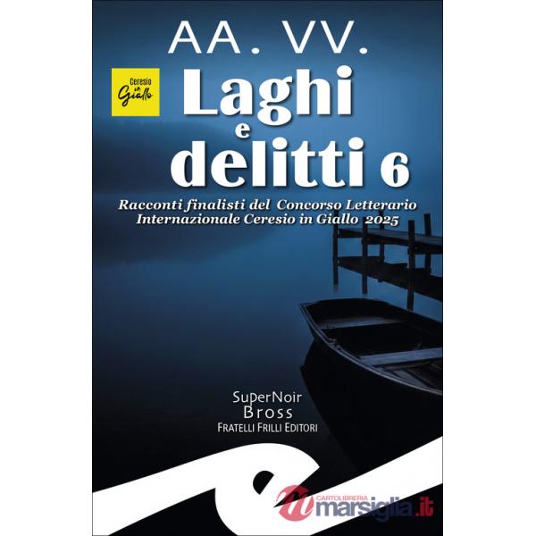 Laghi e delitti 6. Racconti finalisti del Concorso Letterario Ceresio in Giallo 2025