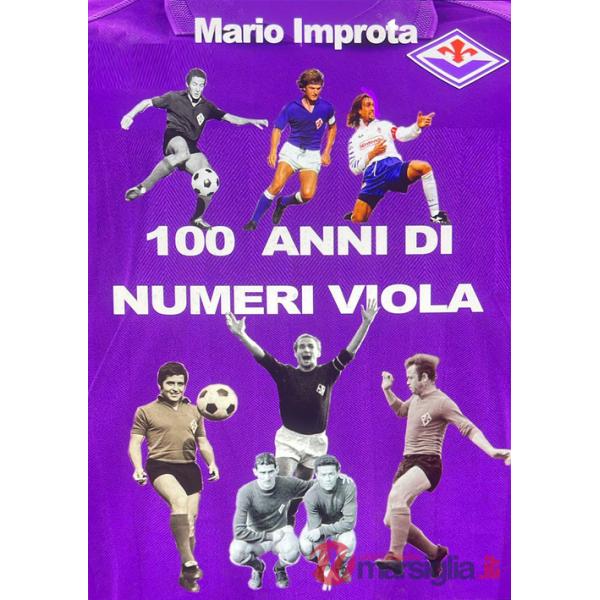 100 anni di numeri viola. Formazioni, record, aneddoti, volti, risultati della ACF Fiorentina