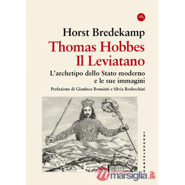 Thomas Hobbes. Il Leviatano. L'archetipo dello Stato moderno e le sue immagini 1651-2001