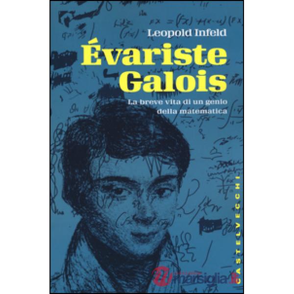 Évariste Galois. La breve vita di un genio della matematica