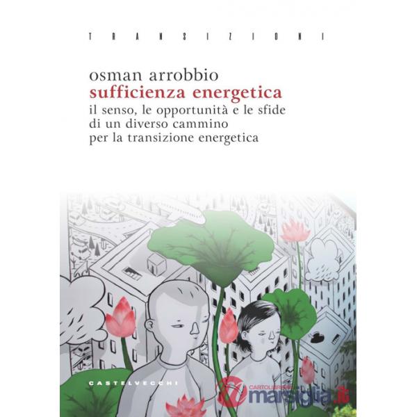 Sufficienza energetica. Il senso, le opportunità e le sfide di un diverso cammino per la transizione energetica