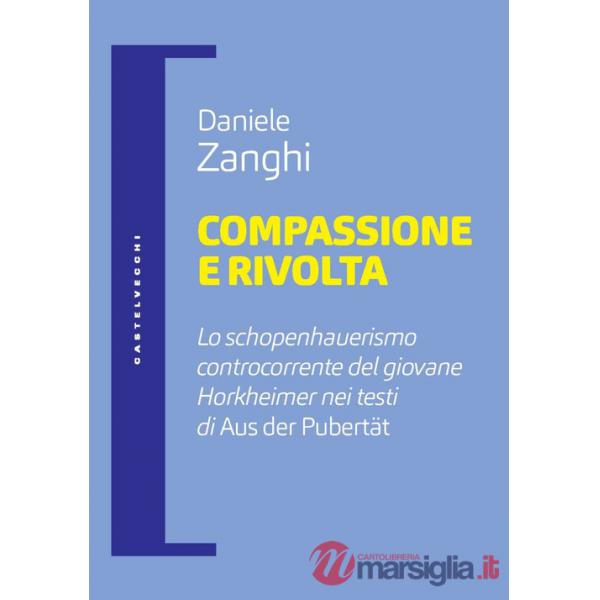 Compassione e rivolta. Lo schopenhauerismo controcorrente del giovane Horkheimer nei testi di «Aus der Pubertät»