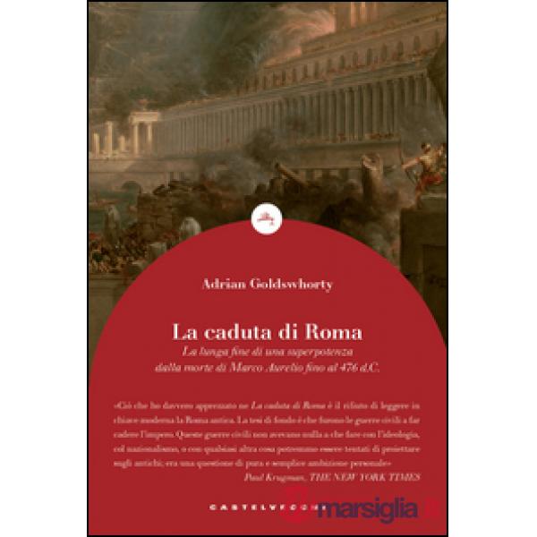 Caduta di Roma. La lunga fine di una superpotenza dalla morte di Marco Aurelio f