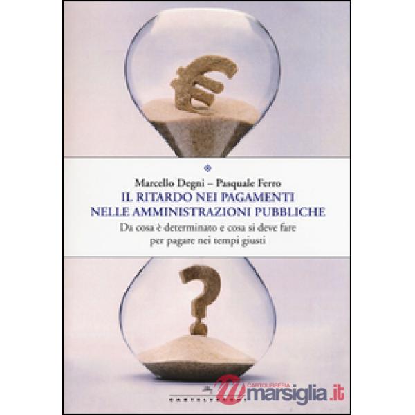 Ritardo nei pagamenti nelle amministrazioni pubbliche. Da cosa è determinato e cosa si deve fare per pagare nei tempi giusti (Il