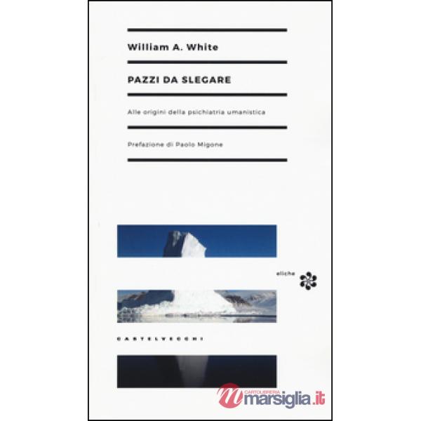 Pazzi da slegare. Alle origini della psichiatria umanistica