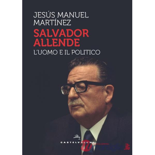 Salvador Allende. L'uomo e il politico