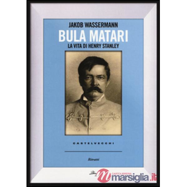 Bula Matari. La vita di Henry Stanley