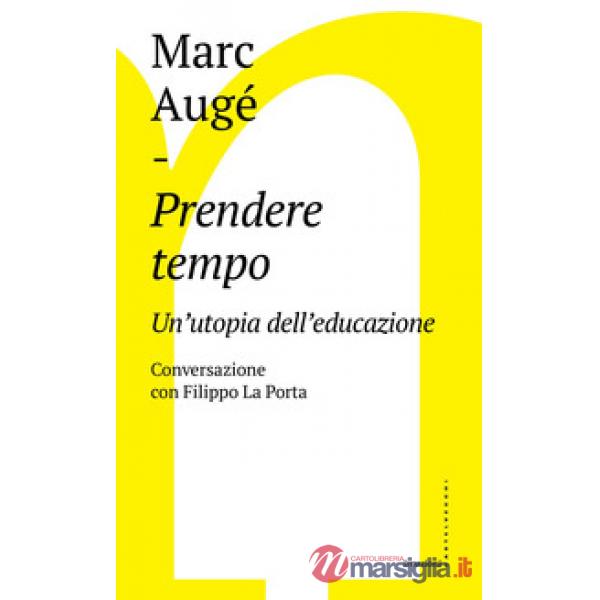 Prendere tempo. Un'utopia dell'educazione. Conversazione con Filippo La Porta