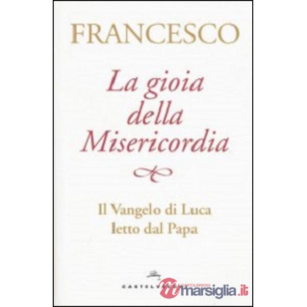 Gioia della misericordia. Il Vangelo di Luca letto dal papa (La)