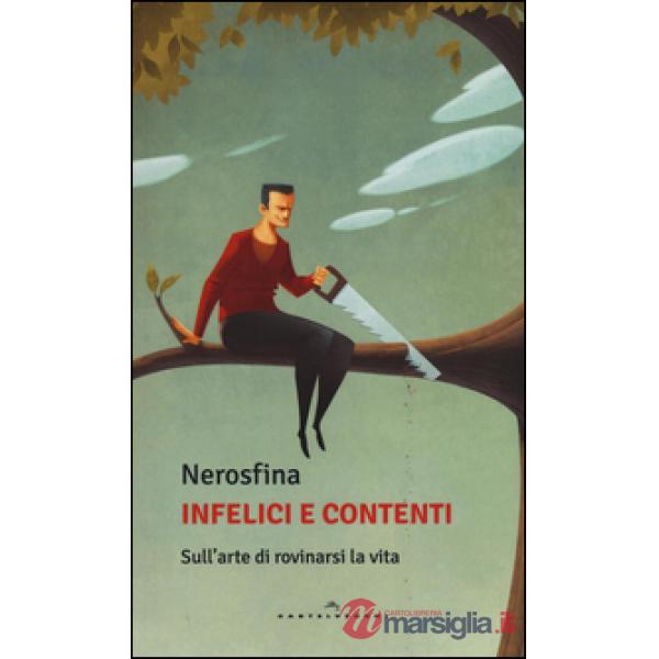 Infelici e contenti. Sull'arte di rovinarsi la vita
