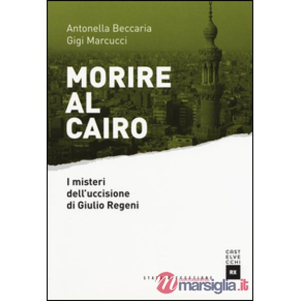Morire al Cairo. I misteri dell'uccisione di Giulio Regeni