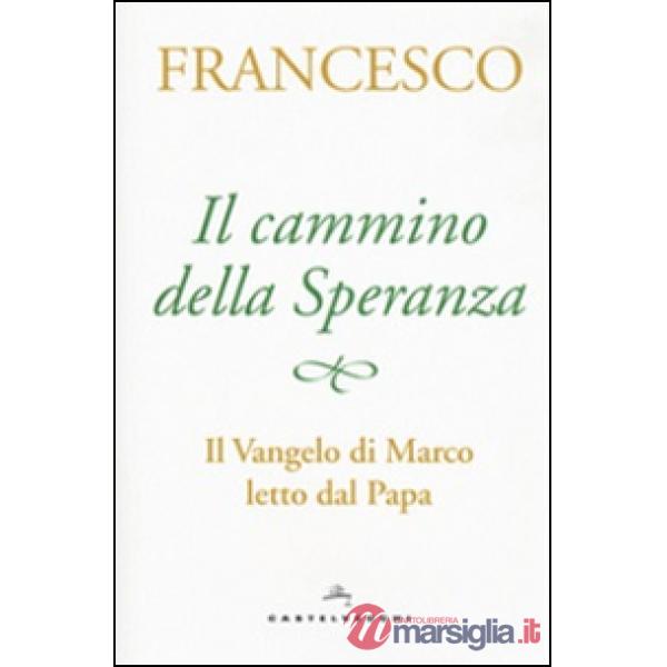 Cammino della speranza. Il Vangelo di Marco letto dal papa (Il)