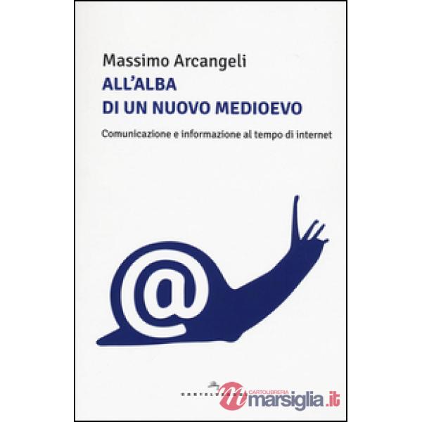 All'alba di un nuovo Medioevo. Comunicazione e informazione al tempo di Internet