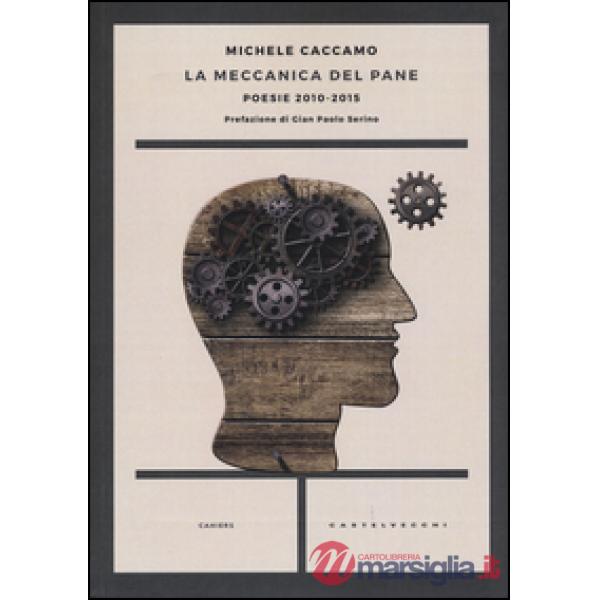 Meccanica del pane. Poesie 2010-2015 (La)