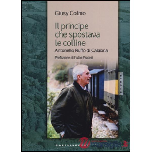 Principe che spostava le colline. Antonello Ruffo di Calabria (Il)