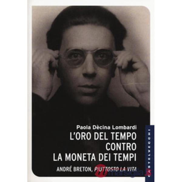 Oro del tempo contro la moneta dei tempi. André Breton, piuttosto la vita (L')